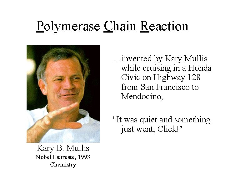 Polymerase Chain Reaction …invented by Kary Mullis while cruising in a Honda Civic on