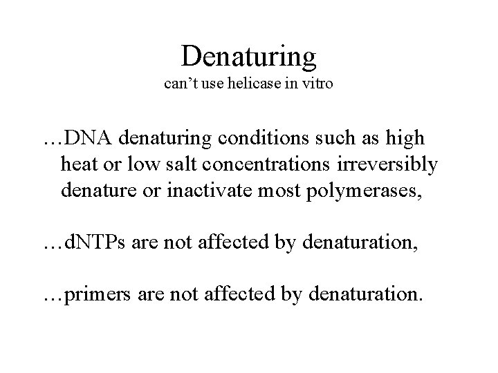 Denaturing can’t use helicase in vitro …DNA denaturing conditions such as high heat or