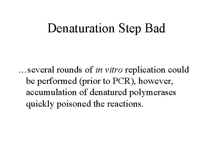 Denaturation Step Bad …several rounds of in vitro replication could be performed (prior to