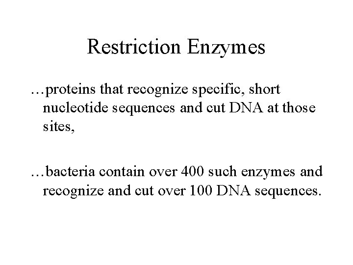 Restriction Enzymes …proteins that recognize specific, short nucleotide sequences and cut DNA at those