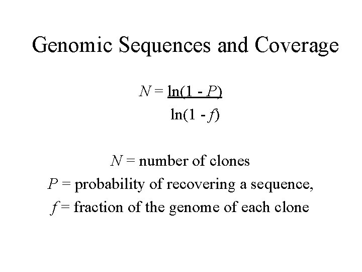 Genomic Sequences and Coverage N = ln(1 - P) ln(1 - f) N =