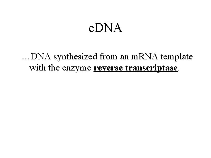c. DNA …DNA synthesized from an m. RNA template with the enzyme reverse transcriptase.