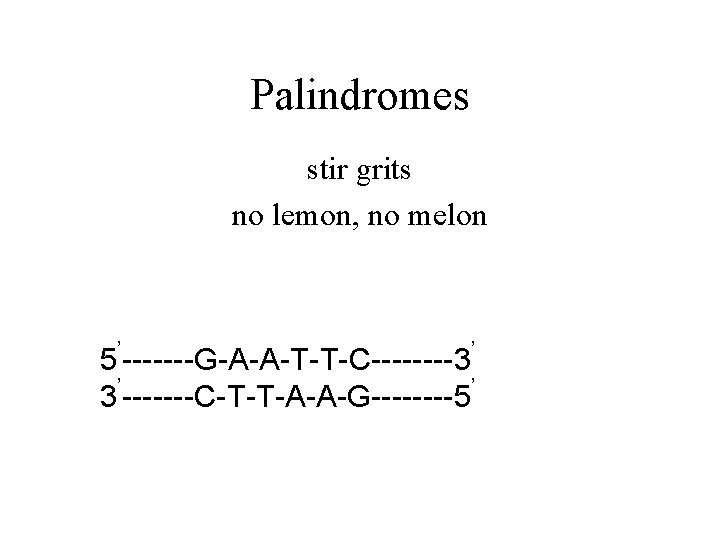 Palindromes stir grits no lemon, no melon 5’-------G-A-A-T-T-C----3’ 3’-------C-T-T-A-A-G----5’ 