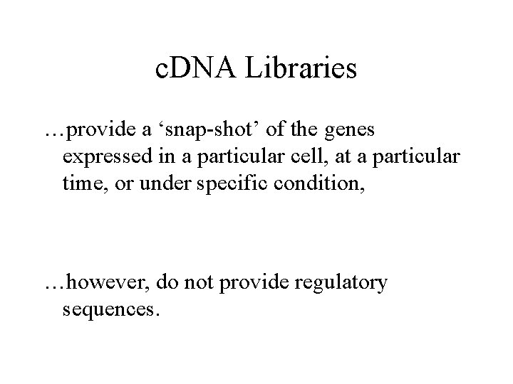 c. DNA Libraries …provide a ‘snap-shot’ of the genes expressed in a particular cell,