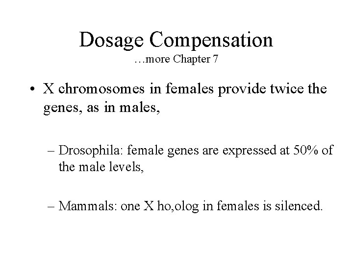 Dosage Compensation …more Chapter 7 • X chromosomes in females provide twice the genes,