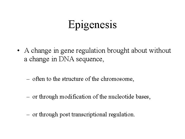 Epigenesis • A change in gene regulation brought about without a change in DNA