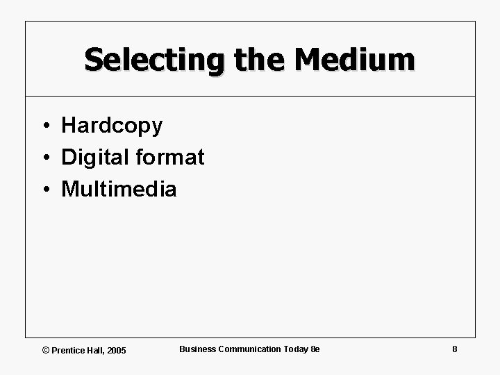 Selecting the Medium • Hardcopy • Digital format • Multimedia © Prentice Hall, 2005