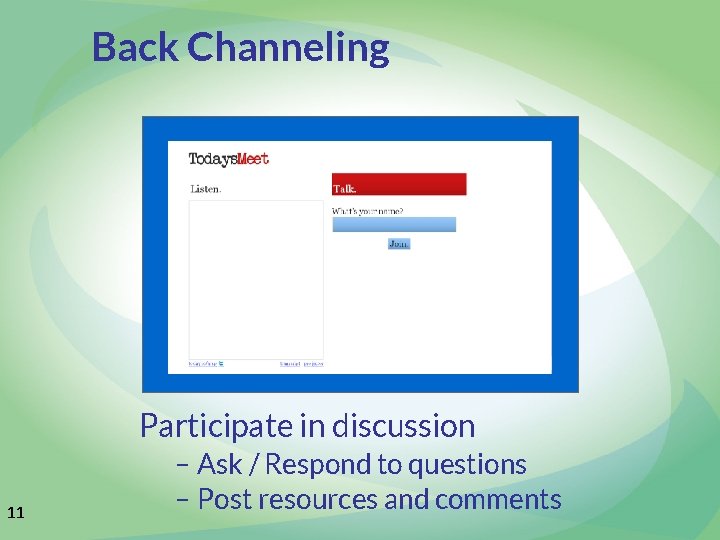 Back Channeling Participate in discussion 11 – Ask / Respond to questions – Post