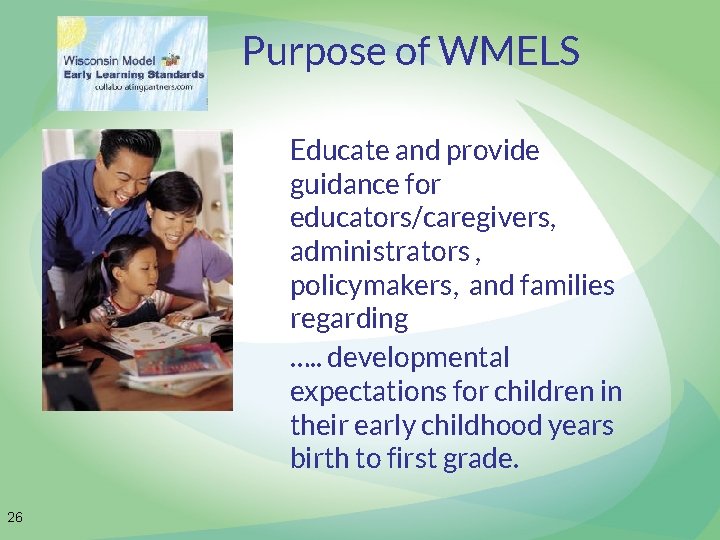 Purpose of WMELS Educate and provide guidance for educators/caregivers, administrators , policymakers, and families