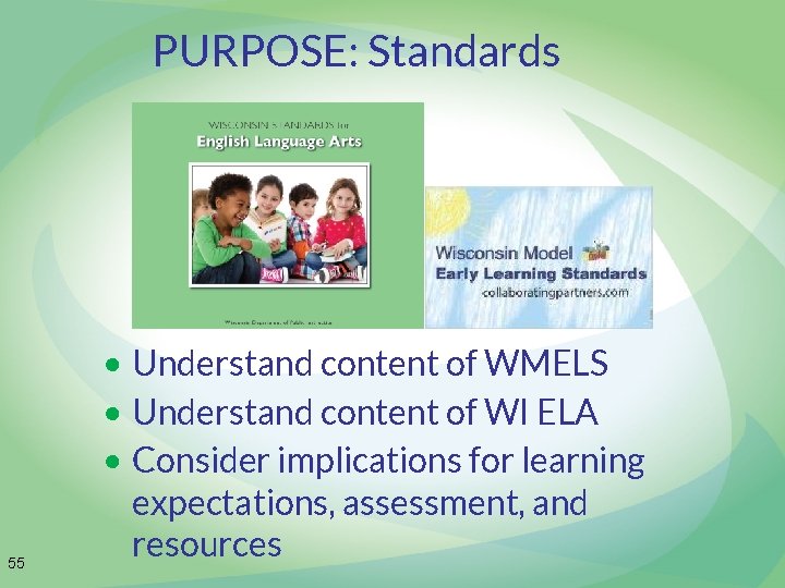 PURPOSE: Standards 55 • Understand content of WMELS • Understand content of WI ELA