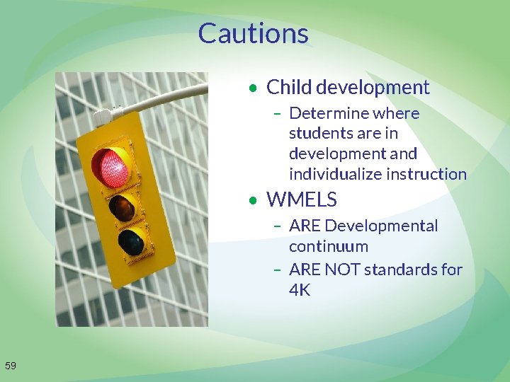 Cautions • Child development – Determine where students are in development and individualize instruction
