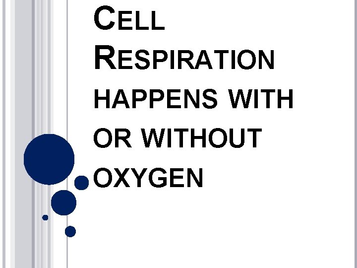 CELL RESPIRATION HAPPENS WITH OR WITHOUT OXYGEN 