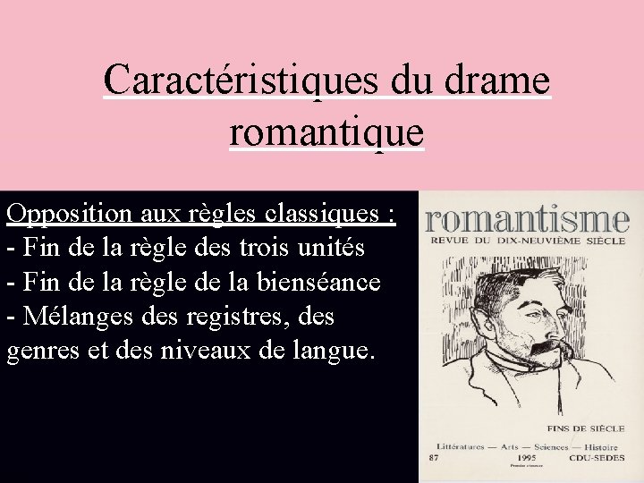 Caractéristiques du drame romantique Opposition aux règles classiques : - Fin de la règle