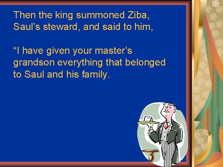 Then the king summoned Ziba, Saul’s steward, and said to him, “I have given