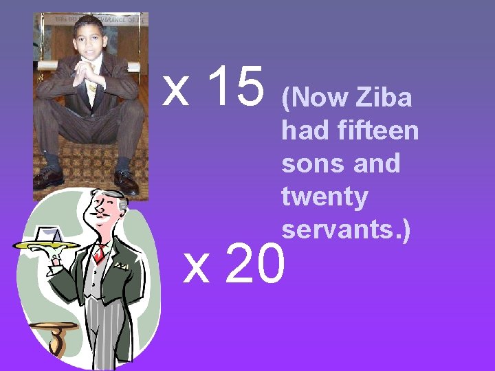 x 15 (Now Ziba had fifteen sons and twenty servants. ) x 20 