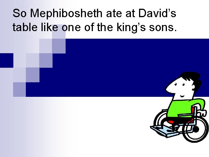 So Mephibosheth ate at David’s table like one of the king’s sons. 