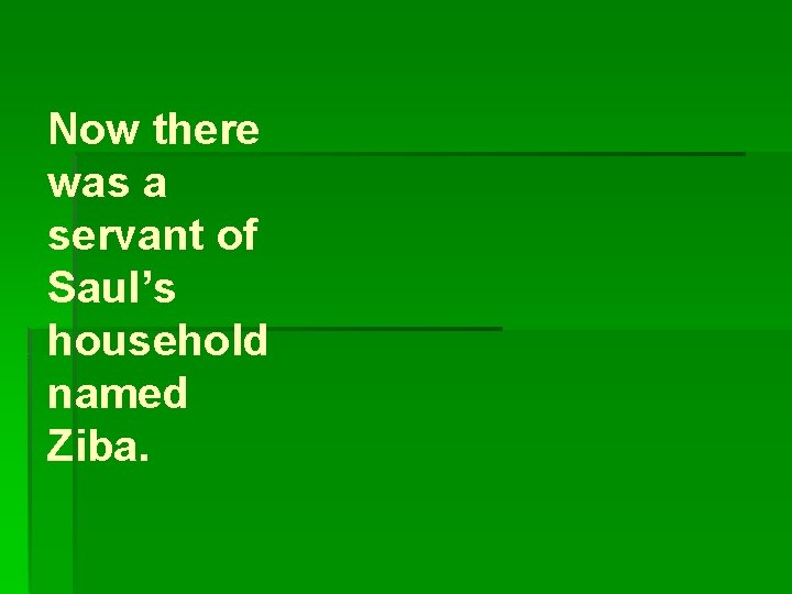 Now there was a servant of Saul’s household named Ziba. 