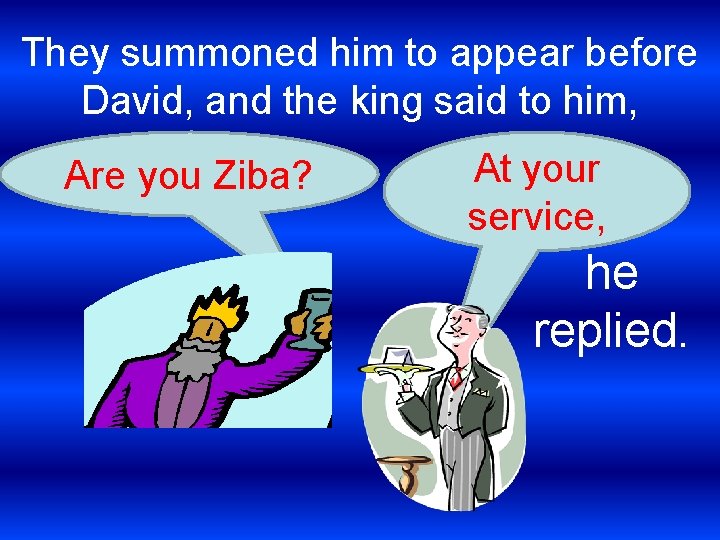 They summoned him to appear before David, and the king said to him, Are