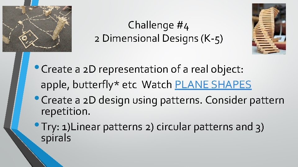 Challenge #4 2 Dimensional Designs (K-5) • Create a 2 D representation of a