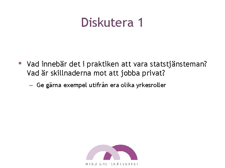 Diskutera 1 • Vad innebär det i praktiken att vara statstjänsteman? Vad är skillnaderna