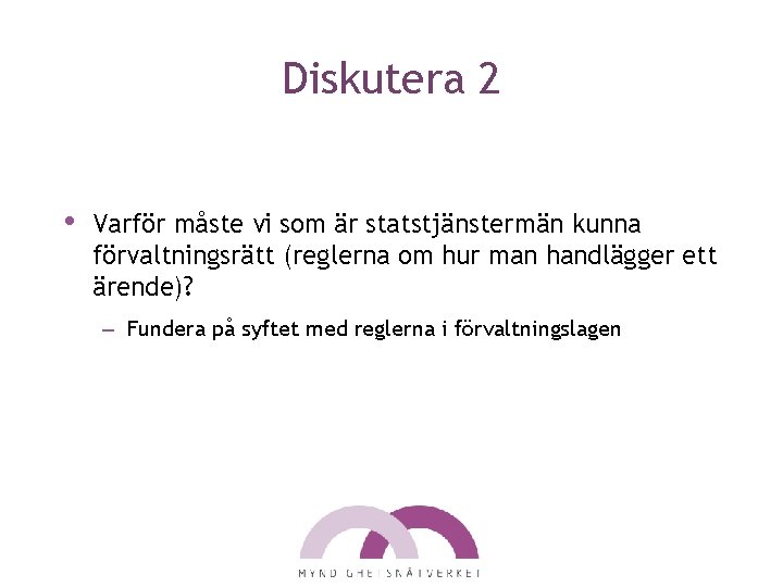 Diskutera 2 • Varför måste vi som är statstjänstermän kunna förvaltningsrätt (reglerna om hur