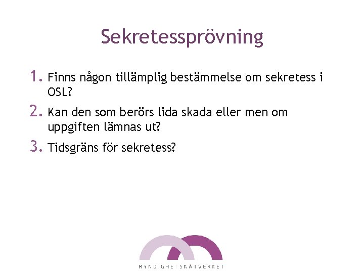 Sekretessprövning 1. Finns någon tillämplig bestämmelse om sekretess i OSL? 2. Kan den som