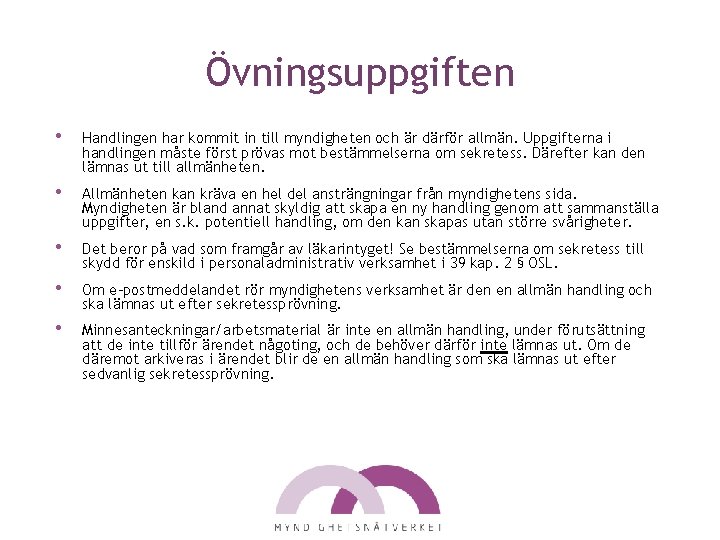 Övningsuppgiften • Handlingen har kommit in till myndigheten och är därför allmän. Uppgifterna i