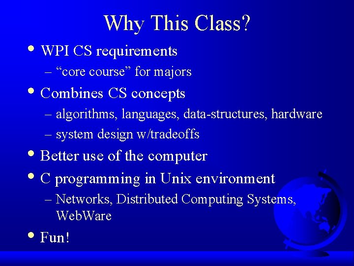 Why This Class? • WPI CS requirements – “core course” for majors • Combines