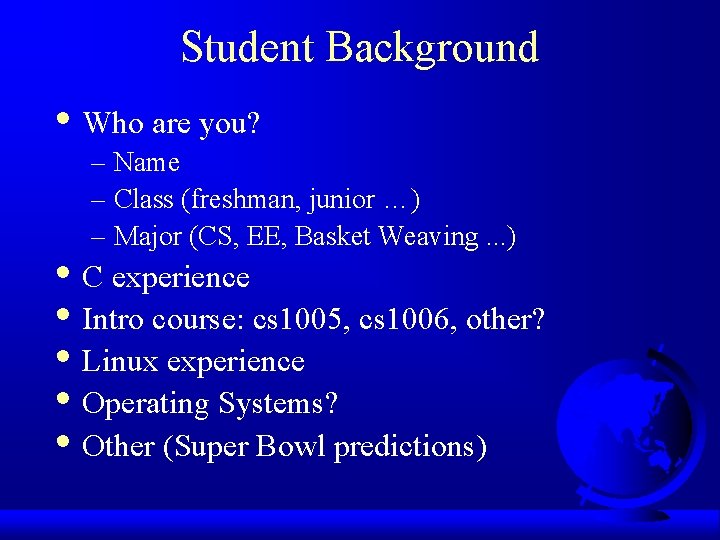Student Background • Who are you? – Name – Class (freshman, junior …) –