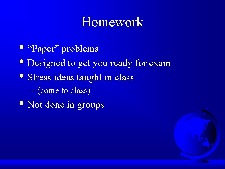 Homework • “Paper” problems • Designed to get you ready for exam • Stress