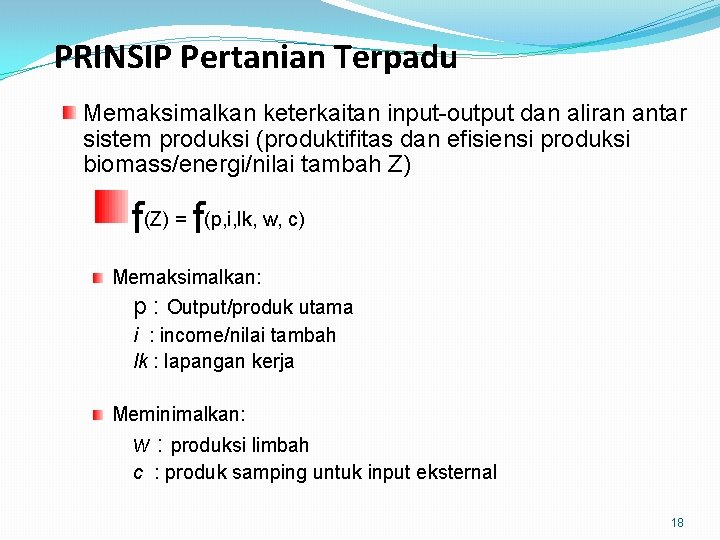 PRINSIP Pertanian Terpadu Memaksimalkan keterkaitan input-output dan aliran antar sistem produksi (produktifitas dan efisiensi