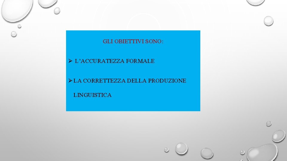 GLI OBIETTIVI SONO: Ø L’ACCURATEZZA FORMALE Ø LA CORRETTEZZA DELLA PRODUZIONE LINGUISTICA 