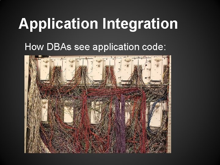 Application Integration How DBAs see application code: 