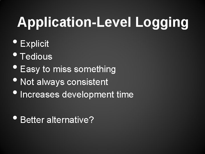 Application-Level Logging • Explicit • Tedious • Easy to miss something • Not always