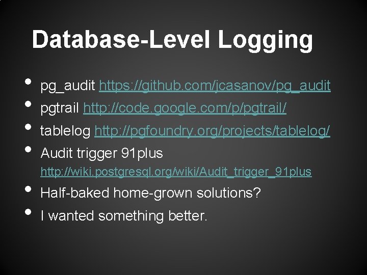 Database-Level Logging • • • pg_audit https: //github. com/jcasanov/pg_audit pgtrail http: //code. google. com/p/pgtrail/