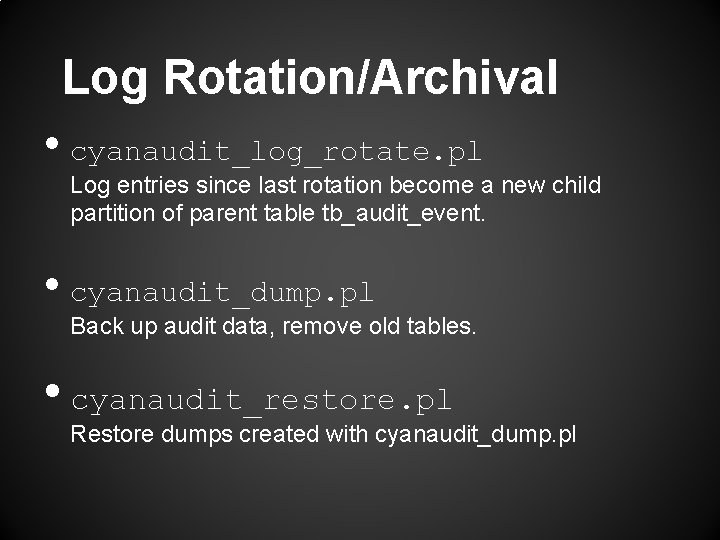 Log Rotation/Archival • cyanaudit_log_rotate. pl Log entries since last rotation become a new child