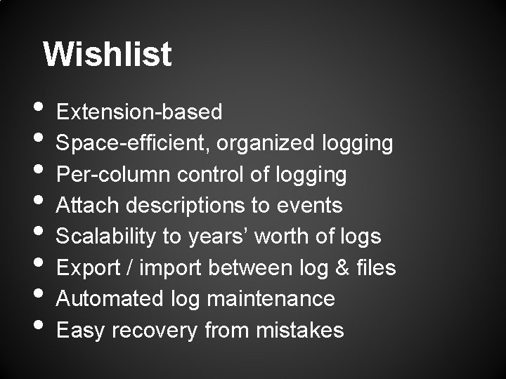 Wishlist • Extension-based • Space-efficient, organized logging • Per-column control of logging • Attach