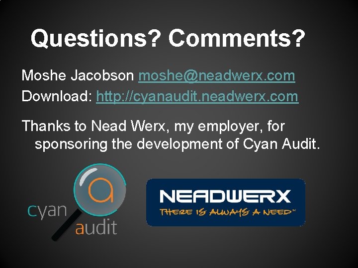Questions? Comments? Moshe Jacobson moshe@neadwerx. com Download: http: //cyanaudit. neadwerx. com Thanks to Nead