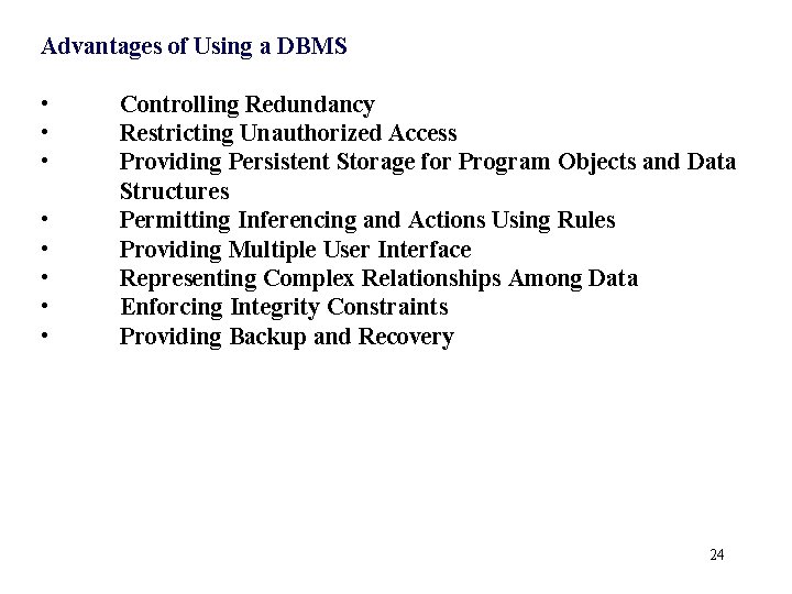 Advantages of Using a DBMS • • Controlling Redundancy Restricting Unauthorized Access Providing Persistent