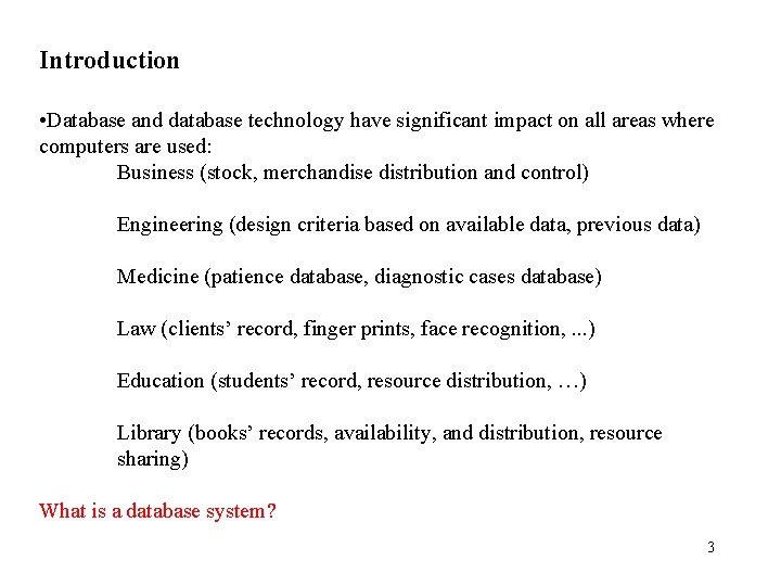 Introduction • Database and database technology have significant impact on all areas where computers