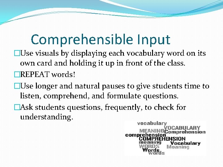 Comprehensible Input �Use visuals by displaying each vocabulary word on its own card and