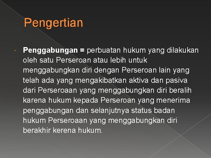 Pengertian Penggabungan = perbuatan hukum yang dilakukan oleh satu Perseroan atau lebih untuk menggabungkan