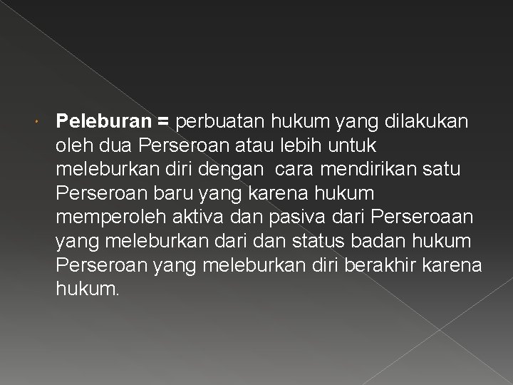  Peleburan = perbuatan hukum yang dilakukan oleh dua Perseroan atau lebih untuk meleburkan