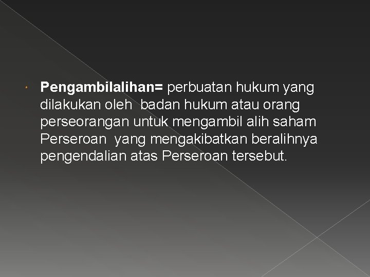  Pengambilalihan= perbuatan hukum yang dilakukan oleh badan hukum atau orang perseorangan untuk mengambil