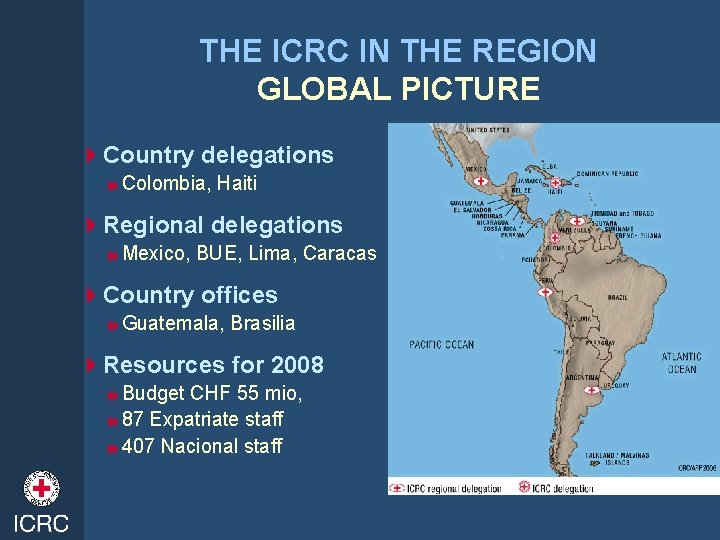 THE ICRC IN THE REGION GLOBAL PICTURE 4 Country delegations 8 Colombia, Haiti 4