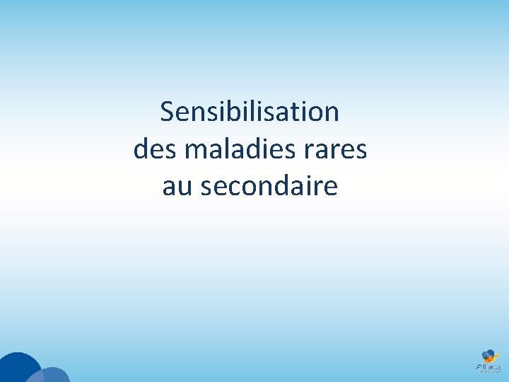 Sensibilisation des maladies rares au secondaire 