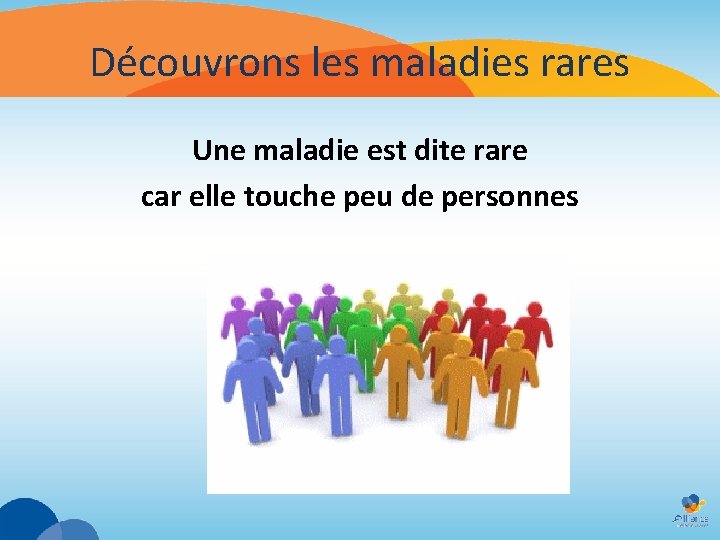 Découvrons les maladies rares Une maladie est dite rare car elle touche peu de