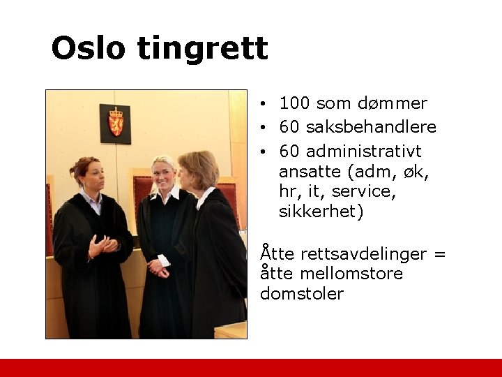Oslo tingrett • 100 som dømmer • 60 saksbehandlere • 60 administrativt ansatte (adm,