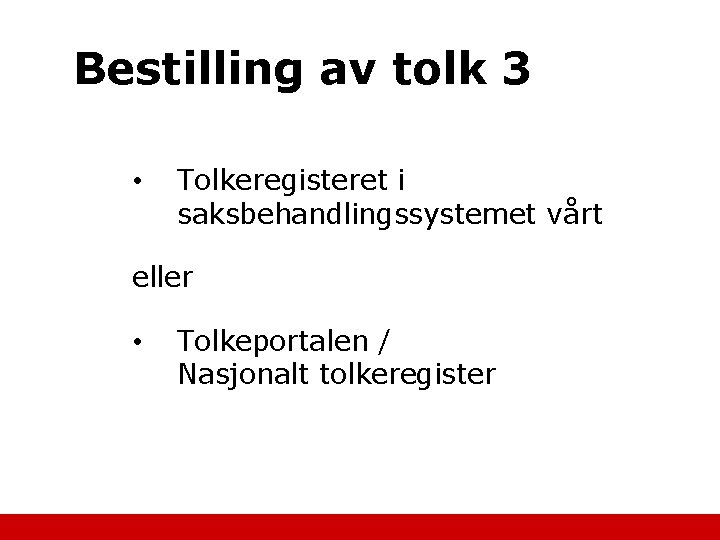 Bestilling av tolk 3 • Tolkeregisteret i saksbehandlingssystemet vårt eller • Tolkeportalen / Nasjonalt