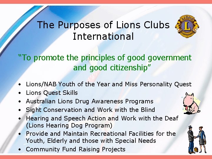 The Purposes of Lions Clubs International “To promote the principles of good government and
